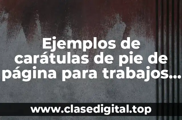 Ejemplos de carátulas de pie de página para trabajos universitarios