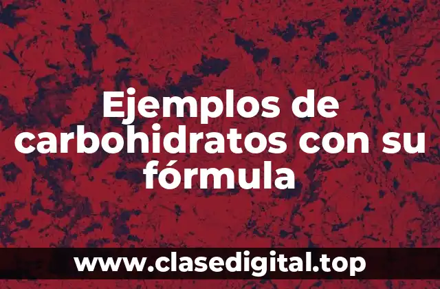 Ejemplos de carbohidratos con su fórmula