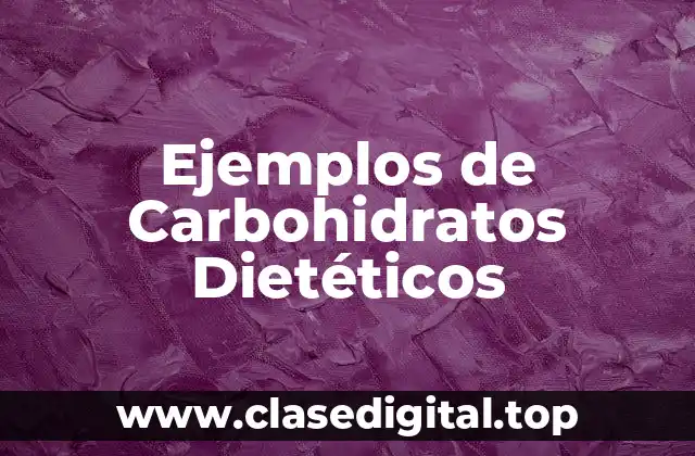 Ejemplos de Carbohidratos Dietéticos
