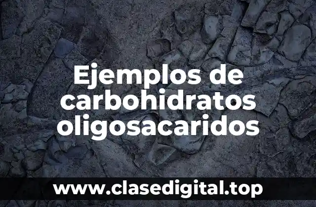 Ejemplos de carbohidratos oligosacaridos