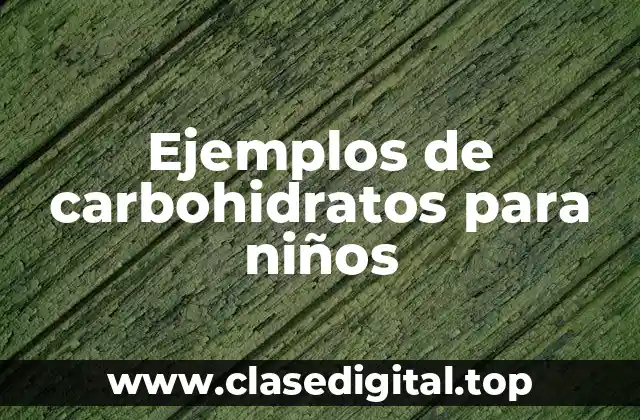 Ejemplos de carbohidratos para niños