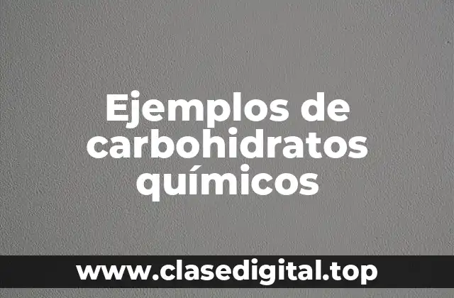 Ejemplos de carbohidratos químicos