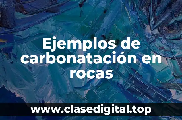 Ejemplos de carbonatación en rocas