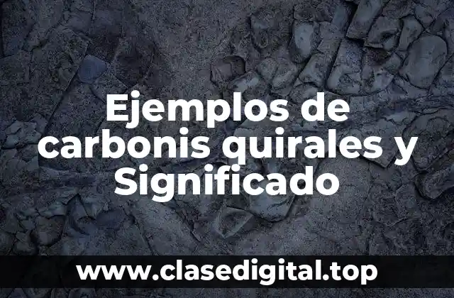 Ejemplos de carbonis quirales y Significado