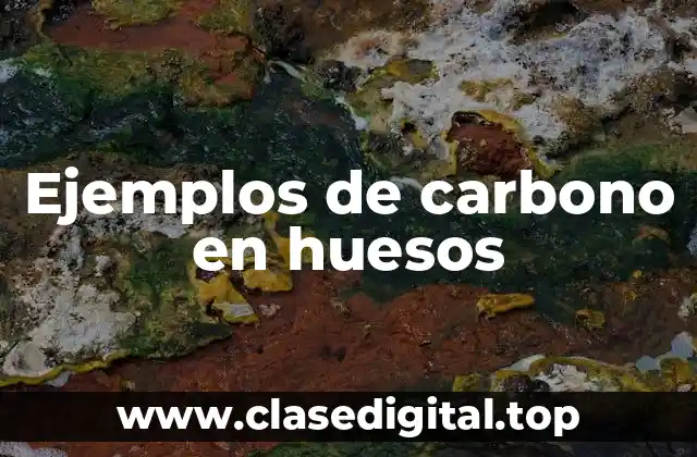 Ejemplos de carbono en huesos