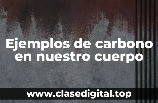 Ejemplos de carbono en nuestro cuerpo