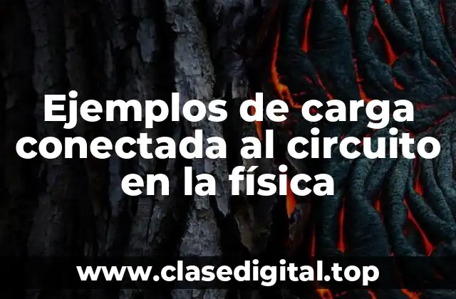 Ejemplos de carga conectada al circuito en la física