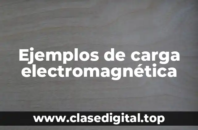 Ejemplos de carga electromagnética