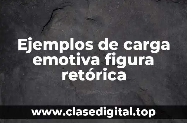 Ejemplos de carga emotiva figura retórica