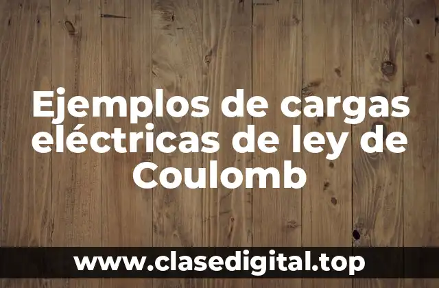 Ejemplos de cargas eléctricas de ley de Coulomb