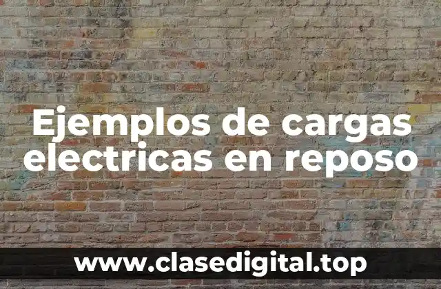 Ejemplos de cargas electricas en reposo
