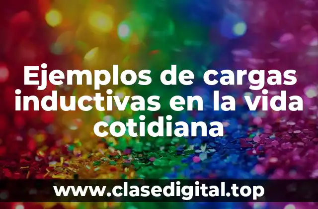Ejemplos de cargas inductivas en la vida cotidiana