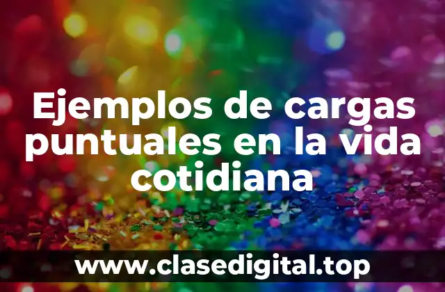 Ejemplos de cargas puntuales en la vida cotidiana