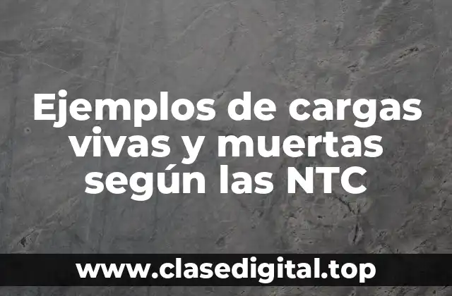 Ejemplos de cargas vivas y muertas según las NTC