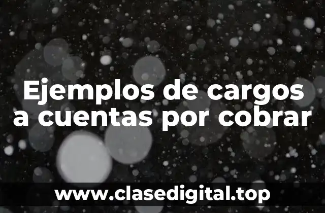 Ejemplos de cargos a cuentas por cobrar