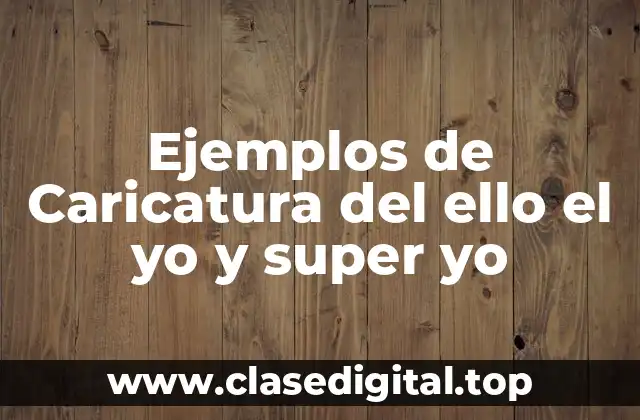 Ejemplos de Caricatura del ello el yo y super yo