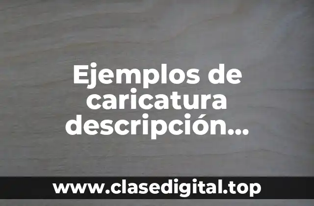Ejemplos de caricatura descripción humorística