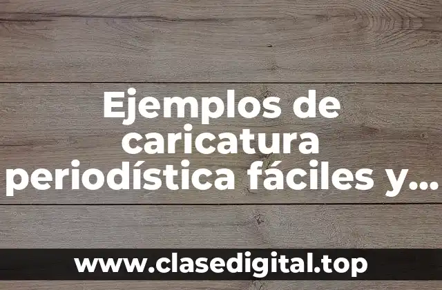 Ejemplos de caricatura periodística fáciles y Significado