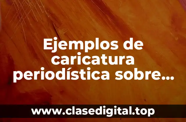 Ejemplos de caricatura periodística sobre política