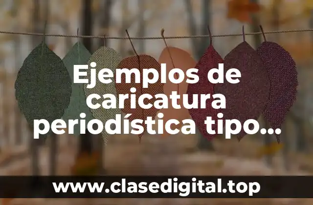 Ejemplos de caricatura periodística tipo editorial