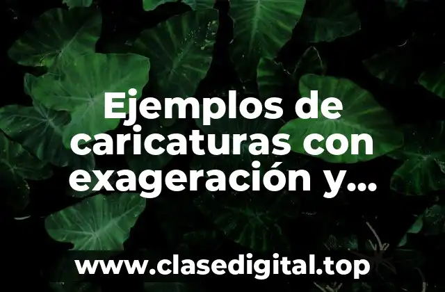 Ejemplos de caricaturas con exageración y Significado