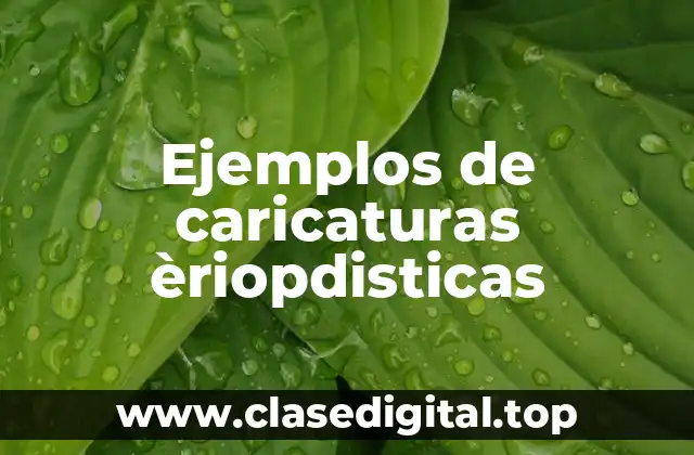 Ejemplos de caricaturas èriopdisticas