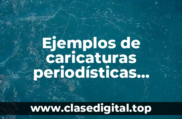 Ejemplos de caricaturas periodísticas completas