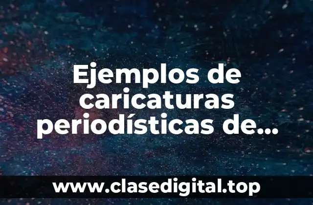 Ejemplos de caricaturas periodísticas de tema político