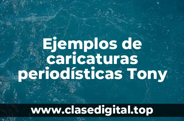 Ejemplos de caricaturas periodísticas Tony