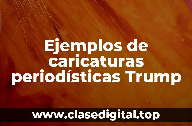 Ejemplos de caricaturas periodísticas Trump