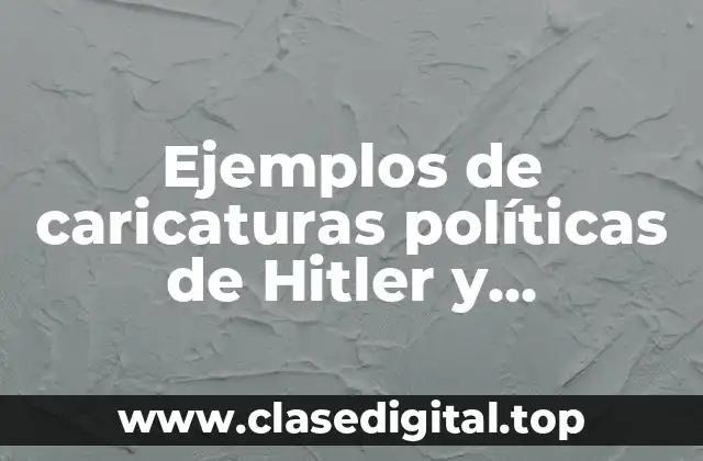 Ejemplos de caricaturas políticas de Hitler y Significado