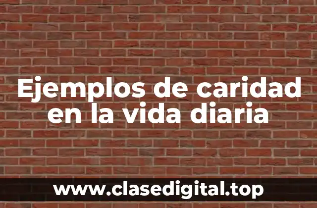 Ejemplos de caridad en la vida diaria