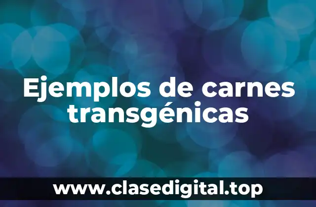 Ejemplos de carnes transgénicas