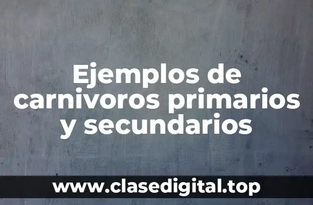 Ejemplos de carnivoros primarios y secundarios