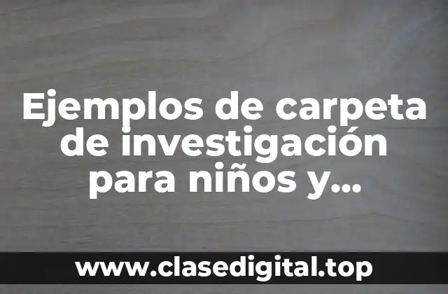 Ejemplos de carpeta de investigación para niños y Significado