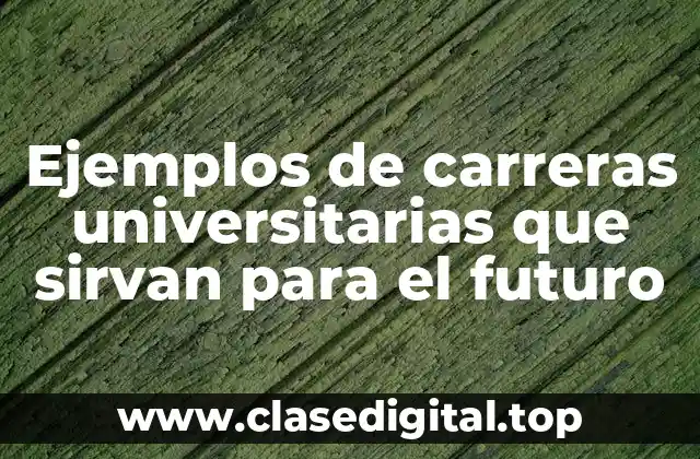 Ejemplos de carreras universitarias que sirvan para el futuro