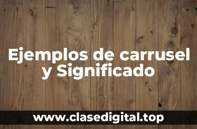 Ejemplos de carrusel y Significado