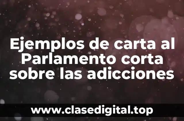 Ejemplos de carta al Parlamento corta sobre las adicciones