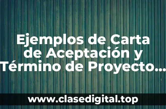 Ejemplos de Carta de Aceptación y Término de Proyecto y Significado