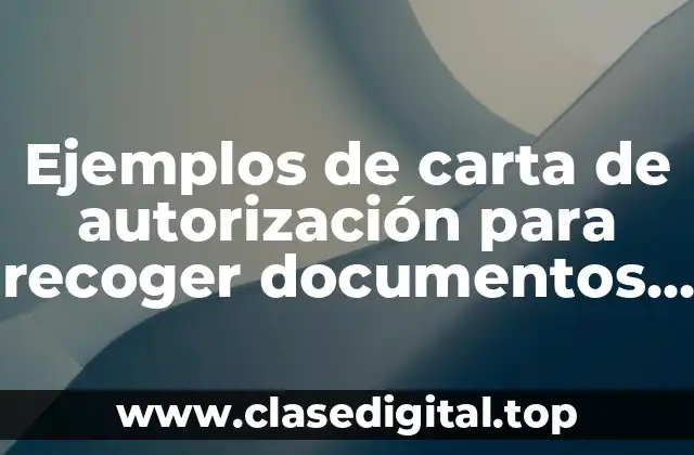 Ejemplos de carta de autorización para recoger documentos y Significado