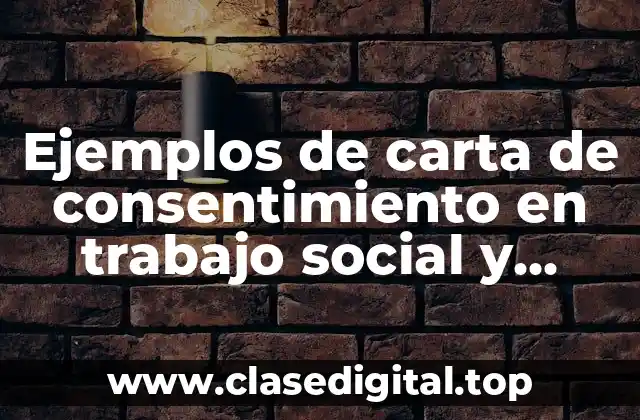 Ejemplos de carta de consentimiento en trabajo social y Significado
