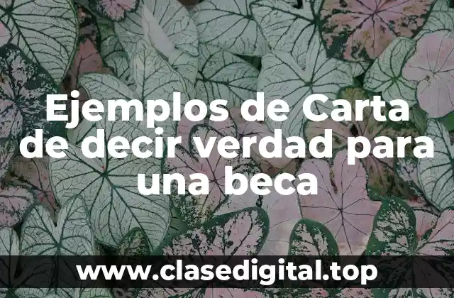 Ejemplos de Carta de decir verdad para una beca