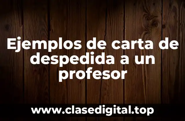 Ejemplos de carta de despedida a un profesor