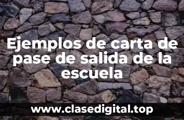 Ejemplos de carta de pase de salida de la escuela