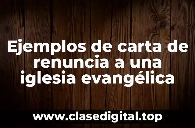 Ejemplos de carta de renuncia a una iglesia evangélica