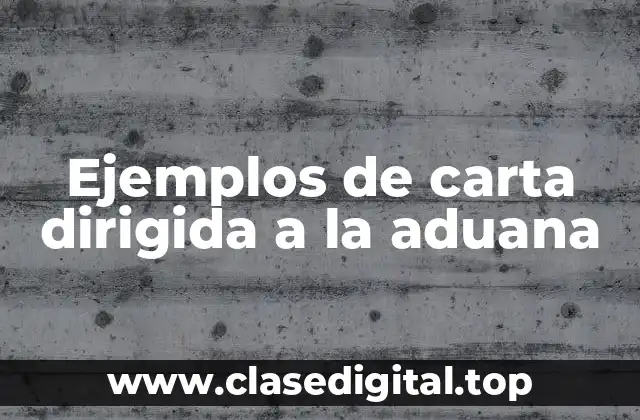 Ejemplos de carta dirigida a la aduana