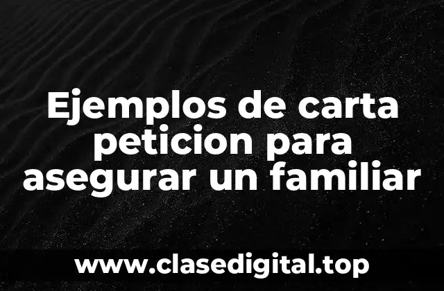 Ejemplos de carta peticion para asegurar un familiar