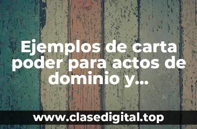 Ejemplos de carta poder para actos de dominio y administración