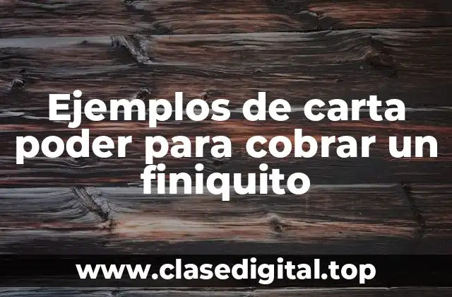 Ejemplos de carta poder para cobrar un finiquito