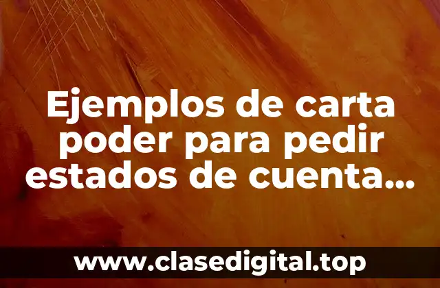 Ejemplos de carta poder para pedir estados de cuenta bancarios